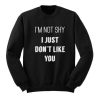 Not Shy Just Don’t Like You Sweatshirt