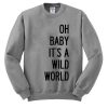 Oh Baby Its A Wild World Sweatshirt