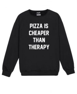 PIZZA IS CHEAPER THAN THERAPY Sweatshirt