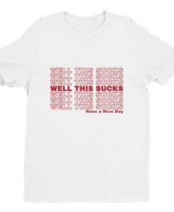 WELL THIS SUCKS (Have a Nice Day) Unisex T-Shirt