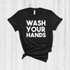 Wash Your Hands T Shirt