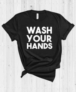 Wash Your Hands T Shirt