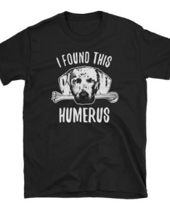 Weimaraner Shirt I Found This Humerus T Shirt