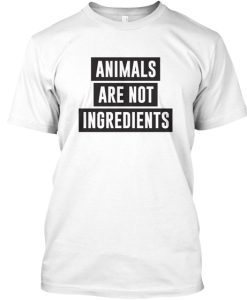 Animals Are Not Ingredients T Shirt