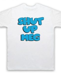 Family Guy – Shut Up Meg t shirt