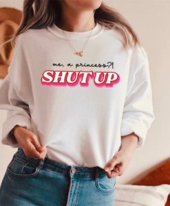 Me a Princess Shut Up Sweatshirt