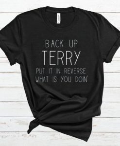 Back Up Terry Put It In Reverse What Is You Doin’ T Shirt