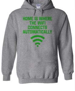 Home Is Where The Wifi Connects Automatically Hoodie