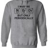 I May Be Nerdy But Only Periodically Funny Hoodie