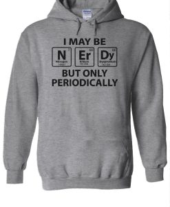 I May Be Nerdy But Only Periodically Funny Hoodie