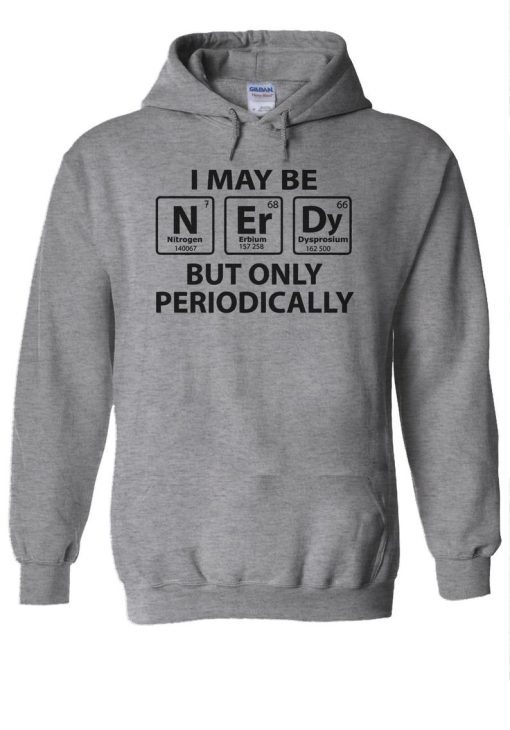 I May Be Nerdy But Only Periodically Funny Hoodie