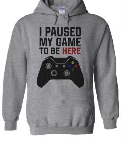 I Paused My Game To Be Here Hoodie