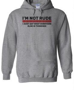 I’m Not Rude I Just Say What Everyone Else’s Thinking Funny Hoodie