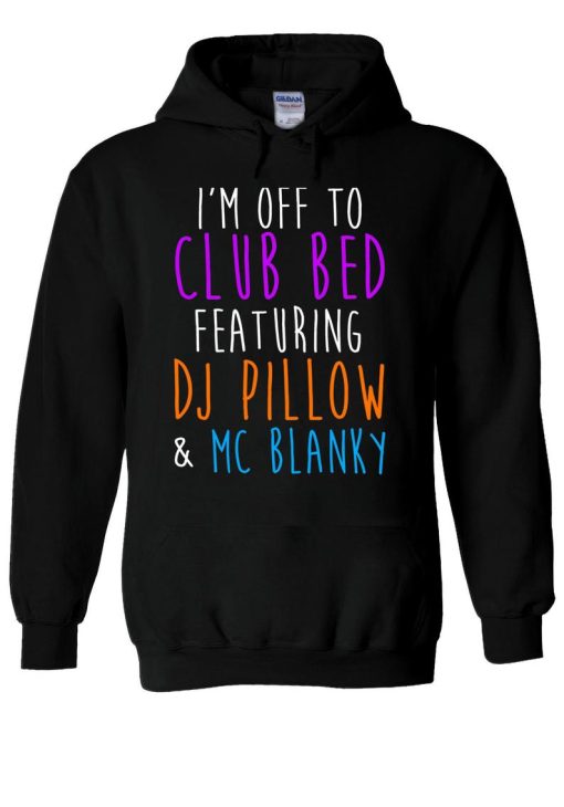 I’m Off To Club Bed DJ Pillow Mc Blanky Hoodie