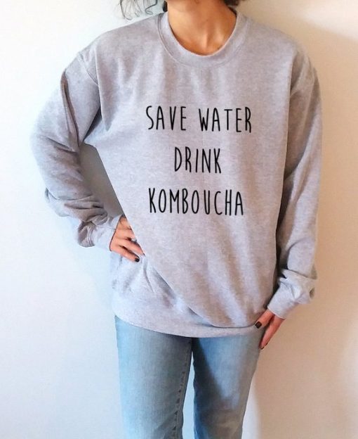 Save water drink kombucha Sweatshirt