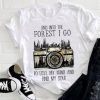 And Into The Forest I Go t shirt