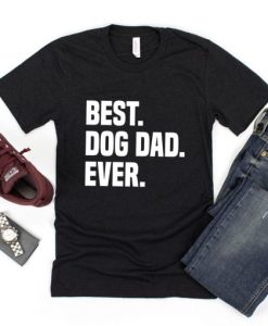 Best Dog Dad Ever T Shirt