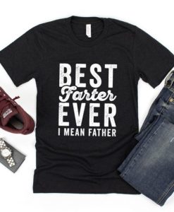 Best Farter Ever I Mean Father T Shirt