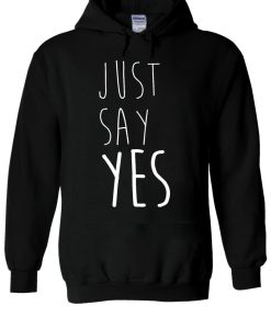 Just Say YES Funny Tumblr Hipster Hoodie