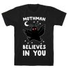 Mothman Believes In You t shirt