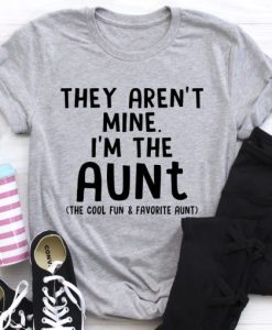 They Aren’t Mine I’m The Aunt t shirt