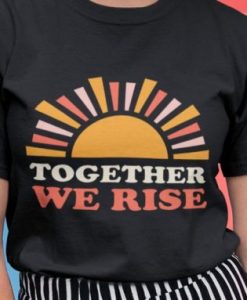 Together We Rise T Shirt