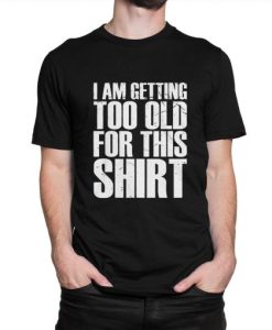 Too Old For This Shirt Funny T-Shirt