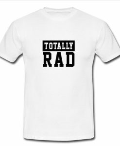 Totally Rad t shirt