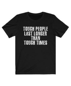 Tough People Last Longer than Tough Time T Shirt