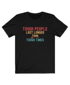 Tough People Last Longer than Tough Time unisex T Shirt