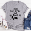 When I Am Afraid I Put My Trust In You Tee