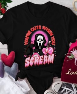 You’re Cute When You Scream t shirt