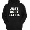 just do it later hoodie