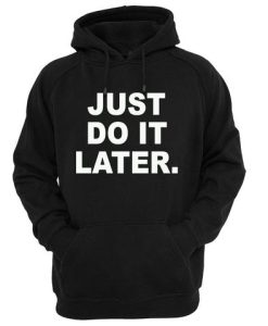 just do it later hoodie