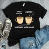 Art And Coffee Mistakes Were Made T-Shirt