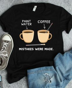 Art And Coffee Mistakes Were Made T-Shirt