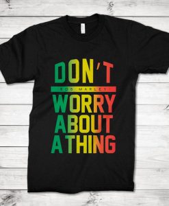 Bob Marley Dont Worry About A Thing T-Shirt