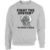 Fight The System By Making It Bigger Sweatshirt