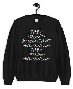 Friends – They Don’t Know That We Know They Know – Unisex Crewneck Sweatshirt