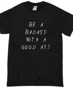 Badass with a good ass T-shirt