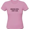 Breaking news i don’t care t shirt