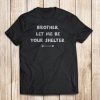 Brother Let me Be Your Shelter T Shirt