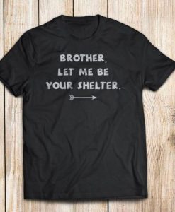 Brother Let me Be Your Shelter T Shirt