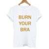 Burn Your Bra T shirt