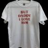 But Daddy I Love Him Harry T shirt