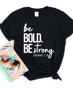 Be Bold Be Strong T-Shirt