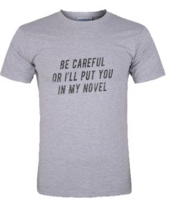 Be Careful Or I’LL Put You In My Novel T Shirt