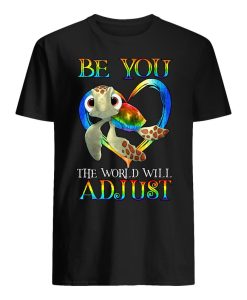 Be You The World Will Adjust T Shirt