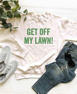 Get Off My Lawn Sweatshirt