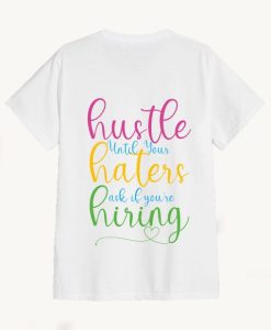 Hustle Until Your Haters Ask If You Are Hiring T-Shirt